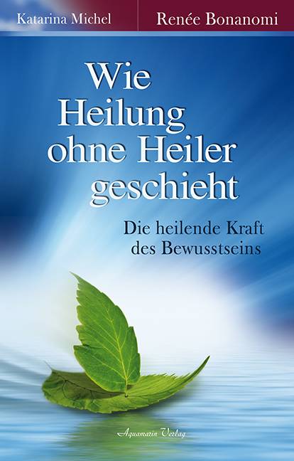 Wie Heilung ohne Heiler geschieht Die heilende Kraft des Bewusstseins