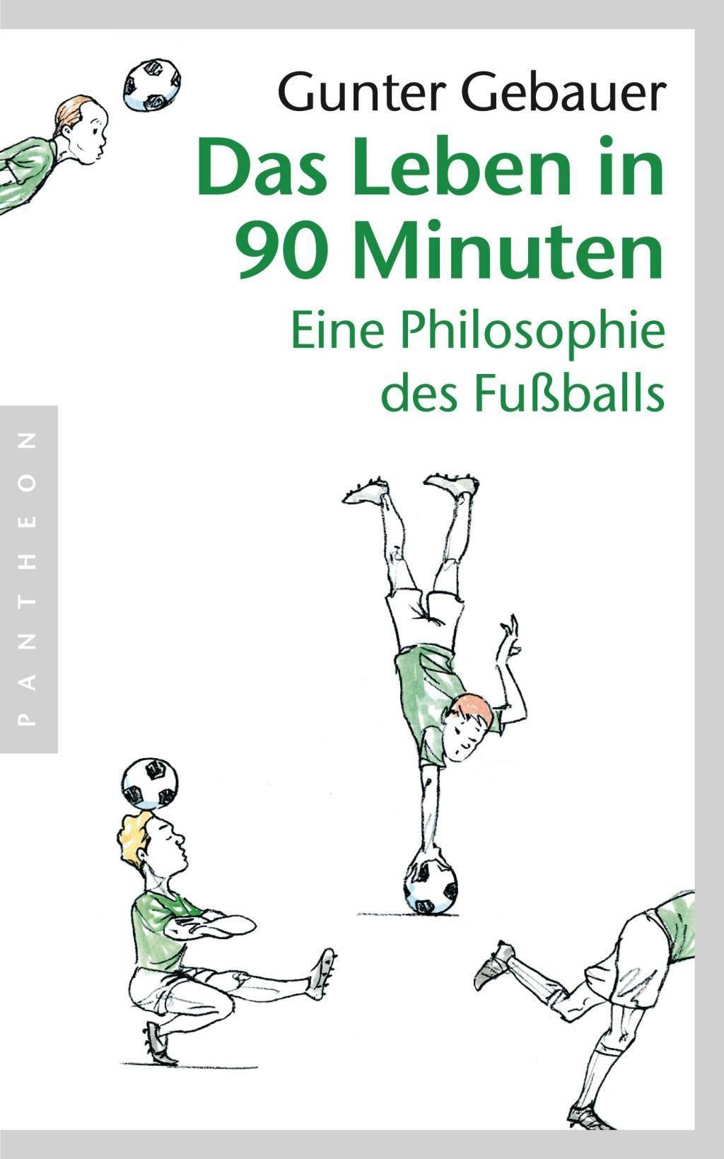 Das Leben in 90 Minuten Eine Philosophie des Fußballs