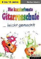Die kunterbunte Gitarrenschule ... leicht gemacht! Ein Lernprogramm von 6 bis 16 Jahren
