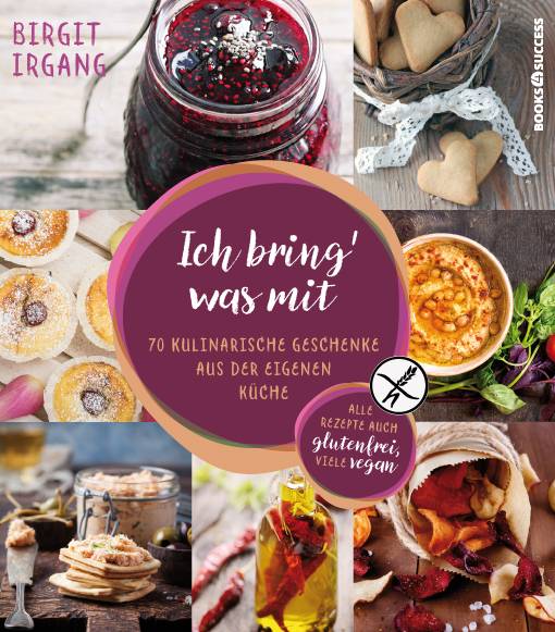 Ich bring' was mit 70 kulinarische Geschenke aus der eigenen Küche - alles auch glutenfrei