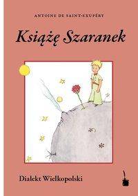 Ksiaze Szaranek. Der Kleine Prinz, in großpolnischem Dialekt Przetminal na gware wielkopolska. Übersetzung in den großpolnischen Dialekt