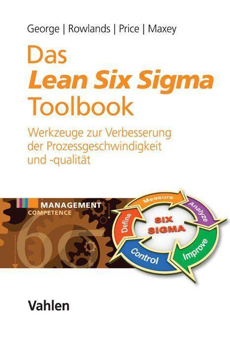 Das Lean Six Sigma Toolbook Mehr als 100 Werkzeuge zur Verbesserung der Prozessgeschwindigkeit und -qualität