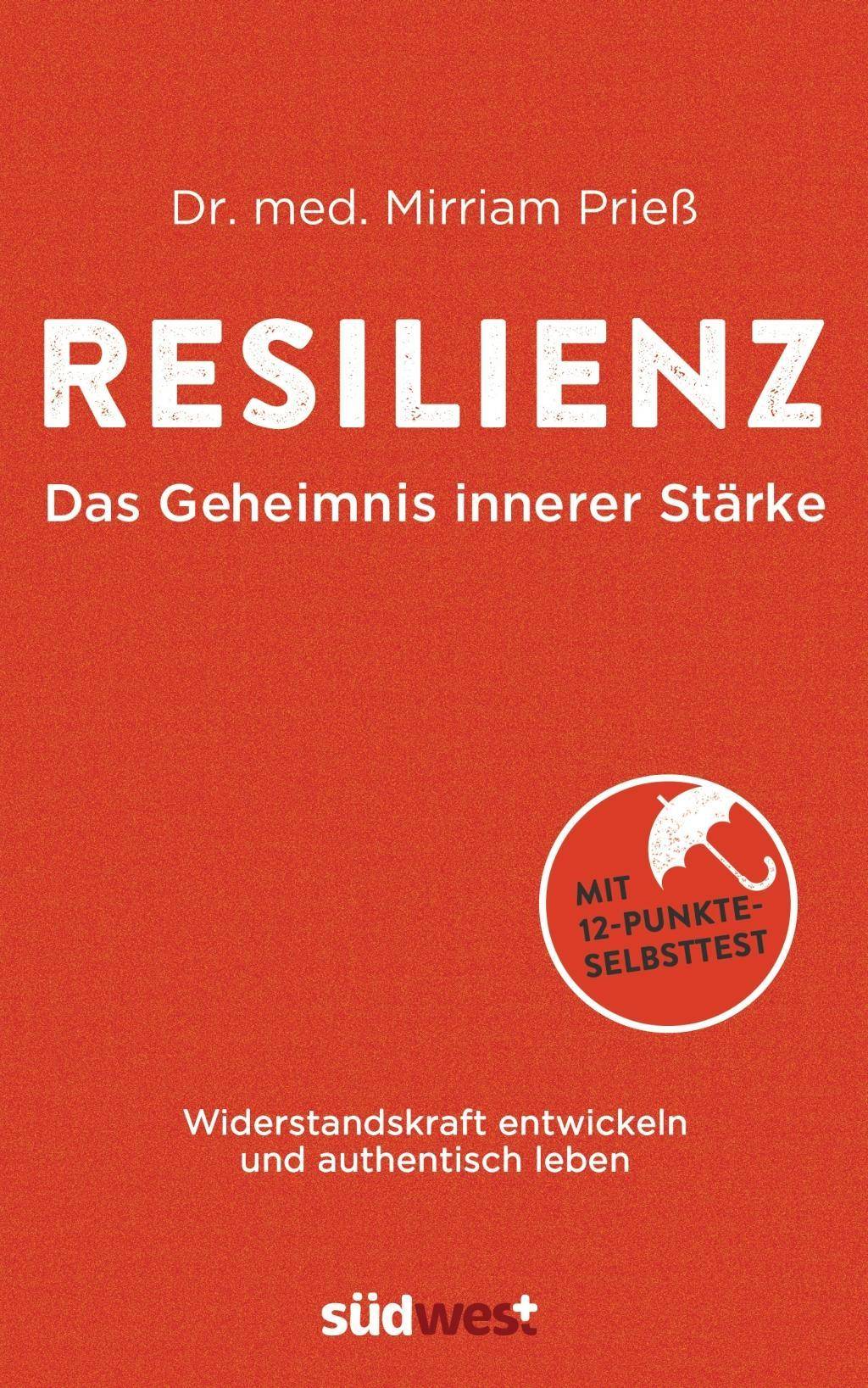 Resilienz: Das Geheimnis innerer Stärke Widerstandskraft entwickeln und authentisch leben - Mit 12-Punkte-Selbsttest - Was uns stark macht gegen Burn