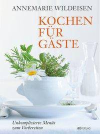 Kochen für Gäste Unkomplizierte Menüs zum Vorbereiten