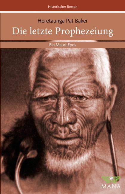 Die letzte Prophezeiung Ein Maori-Epos. Historischer Roman
