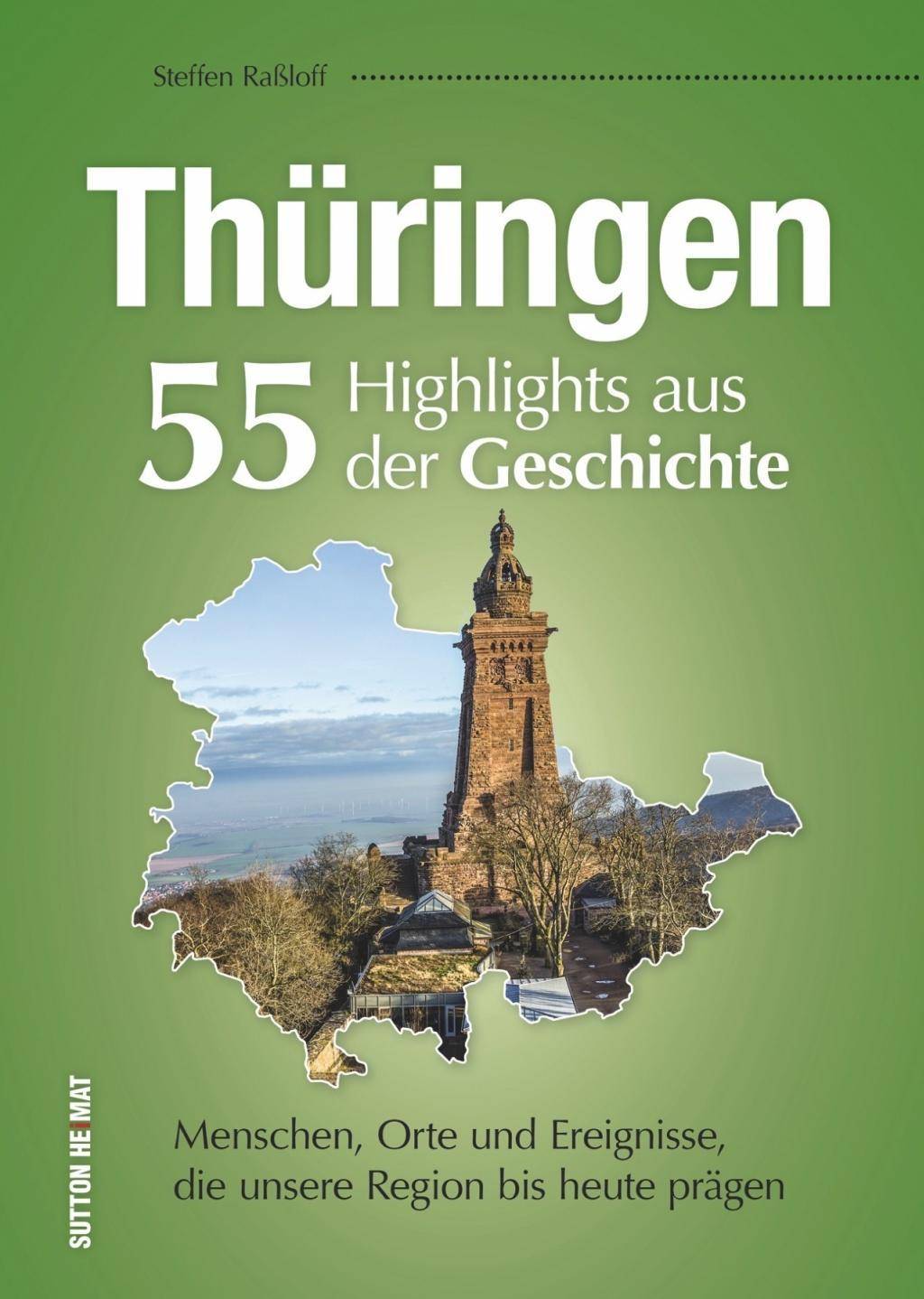 Thüringen. 55 Highlights aus der Geschichte Menschen und Ereignisse, die unser Land bis heute prägen