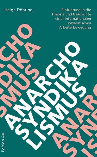 Anarcho-Syndikalismus Einführung in die Theorie und Geschichte einer internationalen sozialistischen Arbeiterbewegung