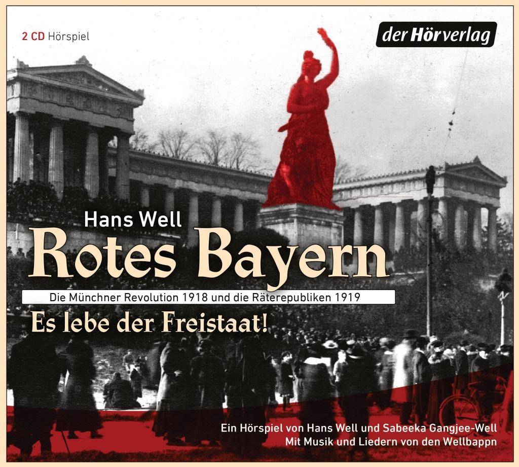 Rotes Bayern - Es lebe der Freistaat Die Münchner Revolution 1918 und die Räterepubliken 1919. Ein Hörspiel von Hans Well und Sabeeka Gangjee-Well.