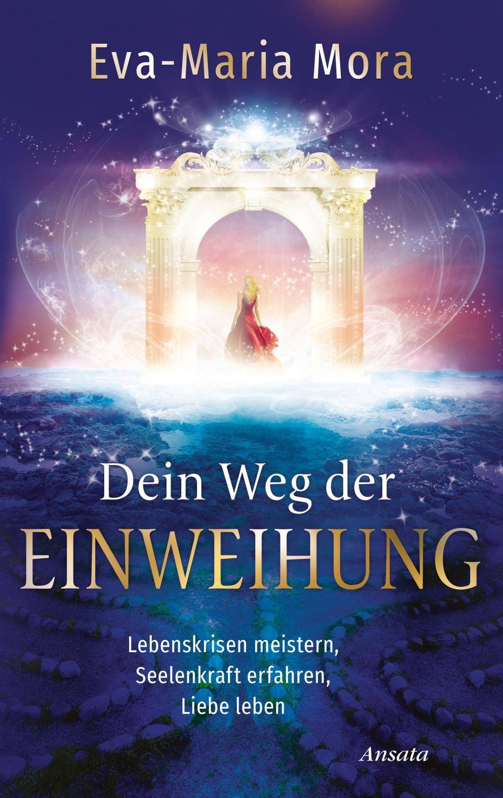 Dein Weg der Einweihung Lebenskrisen meistern, Seelenkraft erfahren, Liebe leben