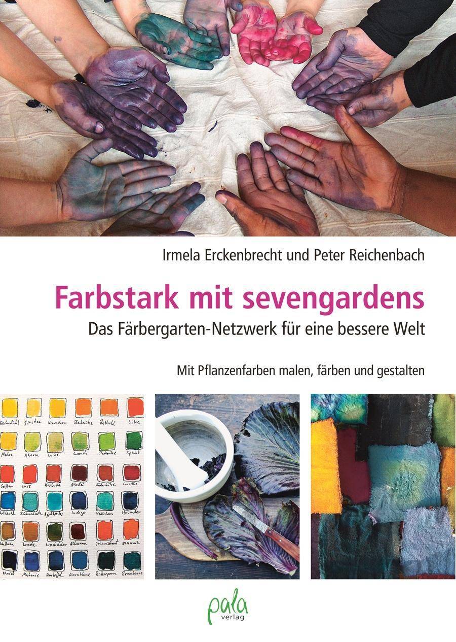 Farbstark mit sevengardens Das Färbergarten-Netzwerk für eine bessere Welt. Mit Pflanzenfarben malen, färben und gestalten