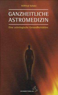 Ganzheitliche Astromedizin Eine astrologische Gesundheitslehre