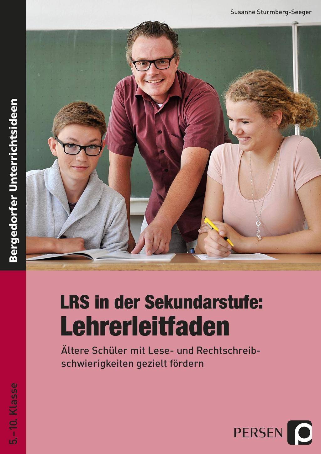 LRS in der Sekundarstufe: Lehrerleitfaden Ältere Schüler mit Lese- und Rechtschreibschwierig keiten gezielt fördern (5. bis 10. Klasse)