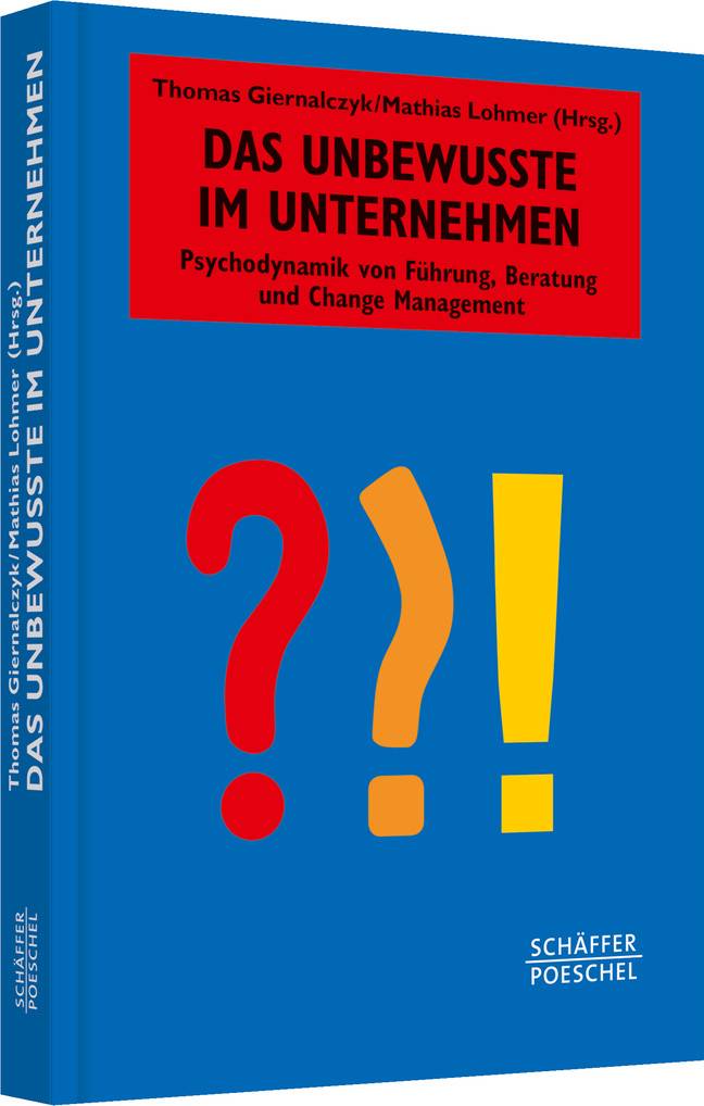 Das Unbewusste im Unternehmen Psychodynamik von Führung, Beratung und Change Management