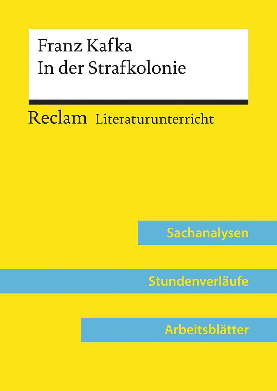 Franz Kafka: In der Strafkolonie (Lehrerband) Reclam Literaturunterricht: Sachanalysen, Stundenverläufe, Arbeitsblätter