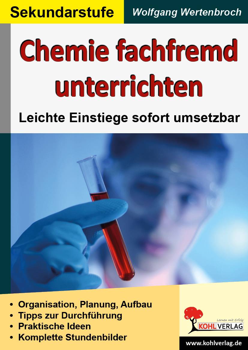 Chemie fachfremd unterrichten Leichte Einstiege sofort umsetzbar. Organisation, Planung, Aufbau. Tipps zur Durchführung. Praktische Ideen. Komplette