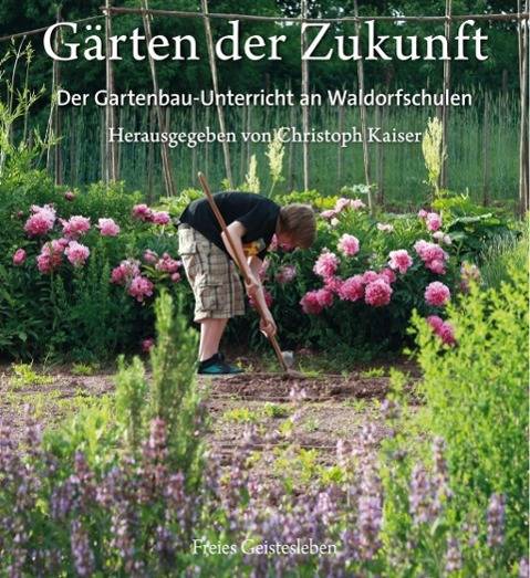 Gärten der Zukunft Der Gartenbau-Unterricht an Waldorfschulen