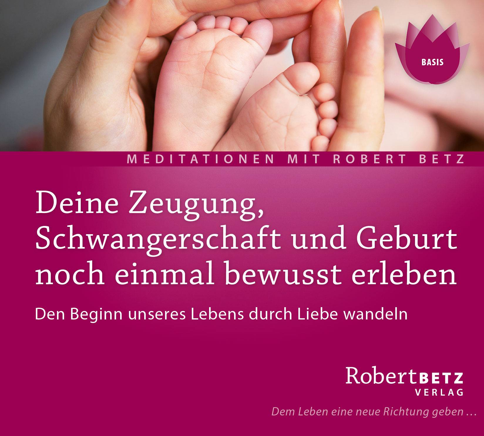 Deine Zeugung, Schwangerschaft und Geburt noch einmal bewusst erleben, Audio-CD Den Beginn unseres Lebens durch Liebe wandeln