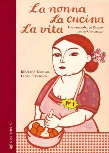 La nonna, La cucina, La vita, Limitierte Jubiläumsausgabe Die wunderbaren Rezepte meiner Großmutter