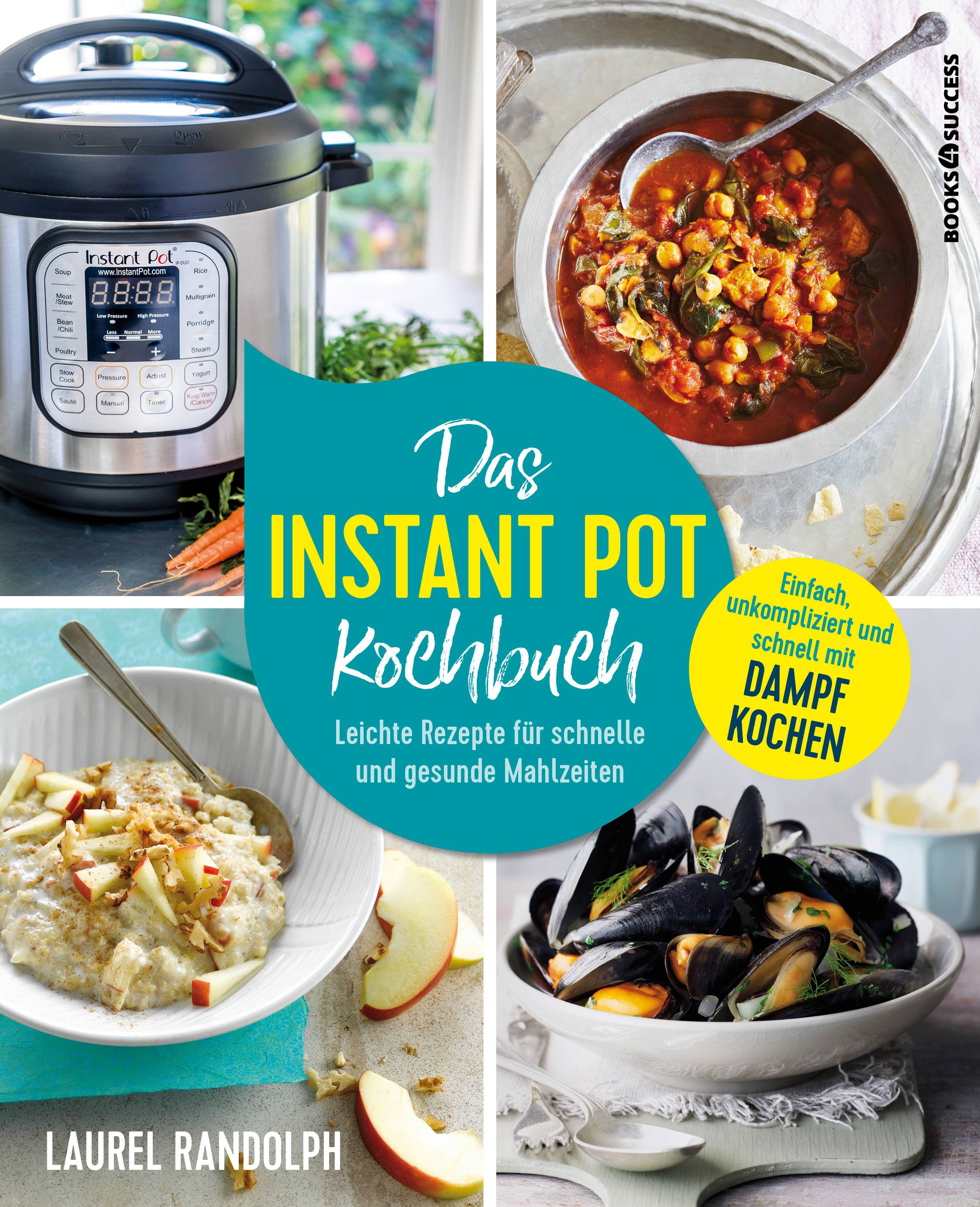 Das Instant-Pot-Kochbuch Leichte Rezepte für schnelle und gesunde Mahlzeiten. Einfach, unkompliziert und schnell mit Dampf kochen