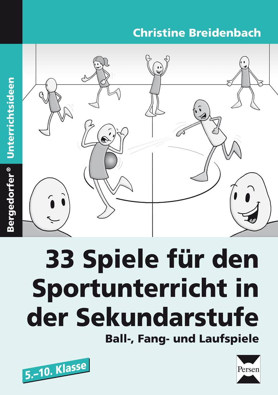 33 Sportspiele für die Sekundarstufe Ball-, Fang- und Laufspiele für den Sportunterricht in der Sekundarstufe (5. bis 10. Klasse)