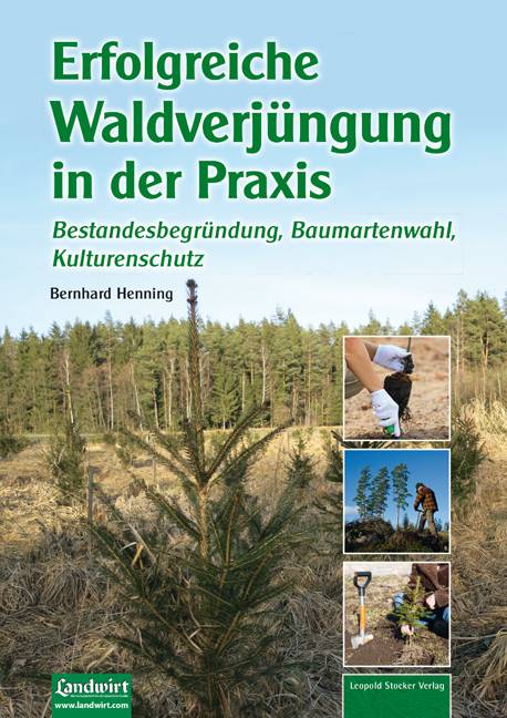 Erfolgreiche Waldverjüngung Bestandesbegründung, Baumartenwahl, Kulturenschutz