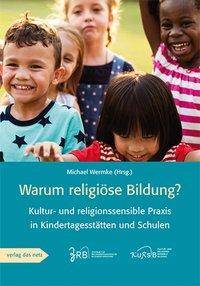 Warum religiöse Bildung? Kultur- und religionssensible Praxis in Kindertagesstätten und Schule
