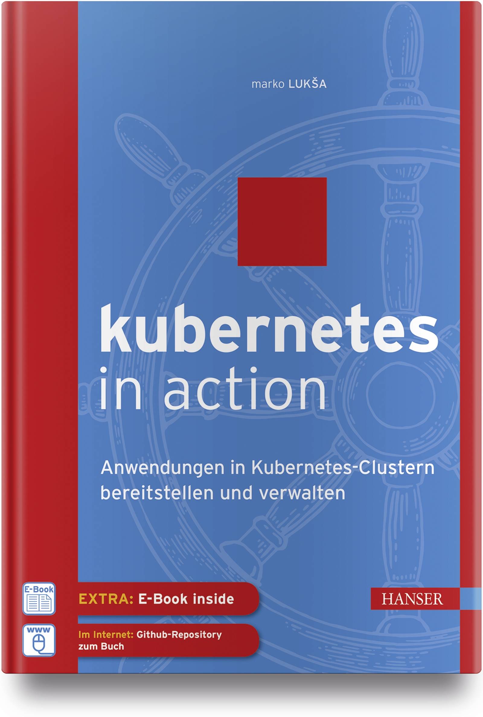 Kubernetes in Action Anwendungen in Kubernetes-Clustern bereitstellen und verwalten. EXTRA: E-Book inside