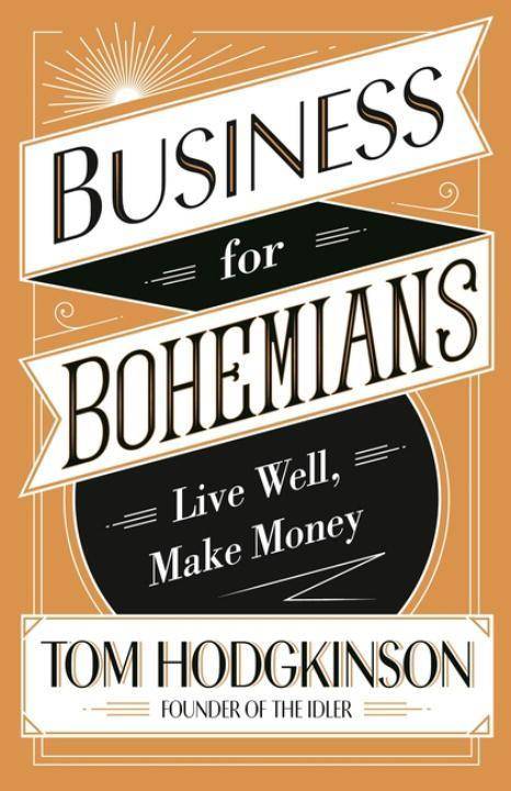 Business for Bohemians Live Well, Make Money