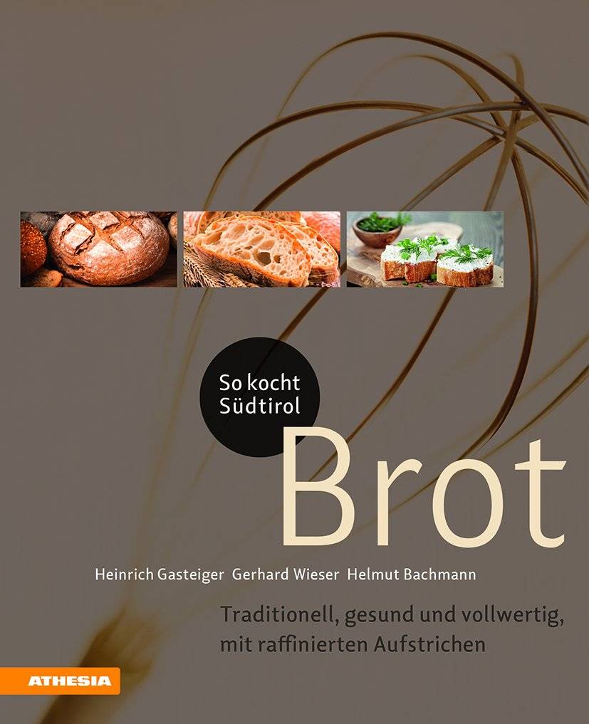 So kocht Südtirol  Brot Traditionell, gesund und vollwertig, mit raffinierten Aufstrichen