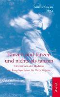Tanzen und tanzen und nichts als tanzen Tänzerinnen der Moderne von Josephine Baker bis Mary Wigman