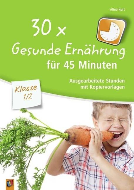 30x Gesunde Ernährung für 45 Minuten - Klasse 1/2 Ausgearbeitete Stunden zur Gesundheitserziehung