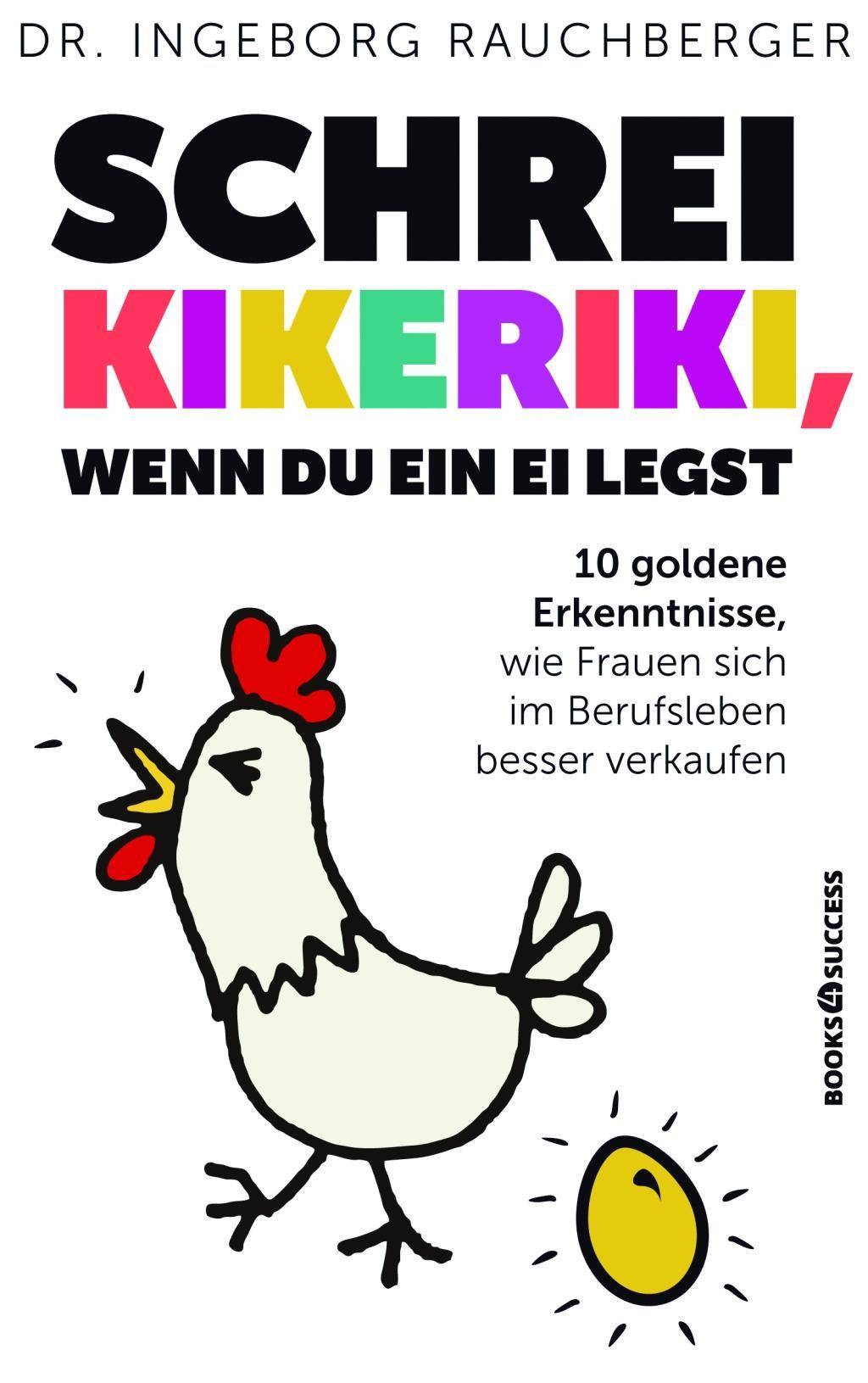 Schrei Kikeriki, wenn du ein Ei legst 10 goldene Erkenntnisse, wie Frauen sich im Berufsleben besser verkaufen