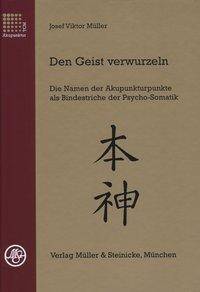 Den Geist verwurzeln. Bd.1 Die Namen der Akupunktur-Punkte als Bindestriche der der Psycho-Somatik
