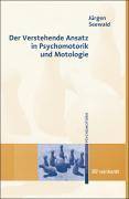Der Verstehende Ansatz in Psychomotorik und Motologie Unter Mitarbeit von Andrea Noe.