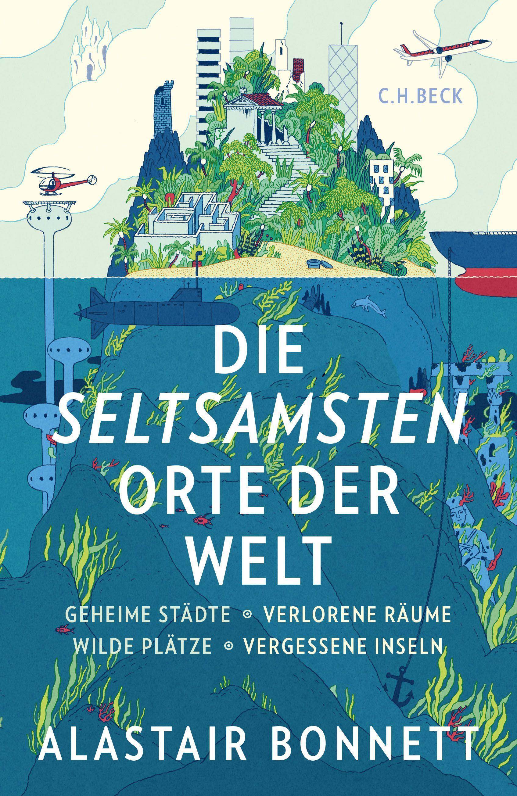 Die seltsamsten Orte der Welt Geheime Städte, Wilde Plätze, Verlorene Räume, Vergessene Inseln