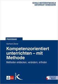 Kompetenzorientiert unterrichten - mit Methode Methoden entdecken, verändern, erfinden. Praxisband. Mit Download-Material. Zugangscode im Buch