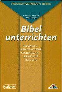 Bibel unterrichten, Basiswissen - Bibeldidaktische Grundfragen - Elementare Bibeltexte Praxishandbuch Bibel