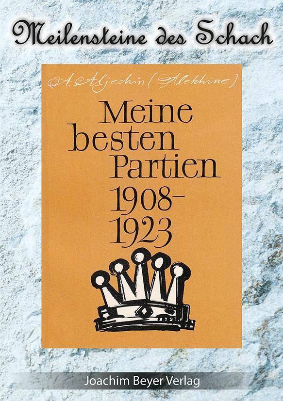 Meine besten Partien 1908-1923 Im Anhang: Aljechins Eröffnungsbehandlung in moderner Sicht, Meilensteine des Schach 8