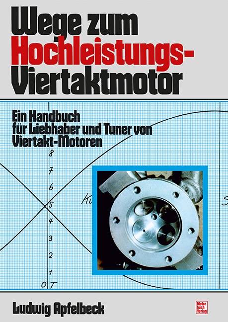 Wege zum Hochleistungs-Viertaktmotor Ein Handbuch für Liebhaber und Tuner von Viertakt-Motoren // Reprint der 13. Auflage 1996