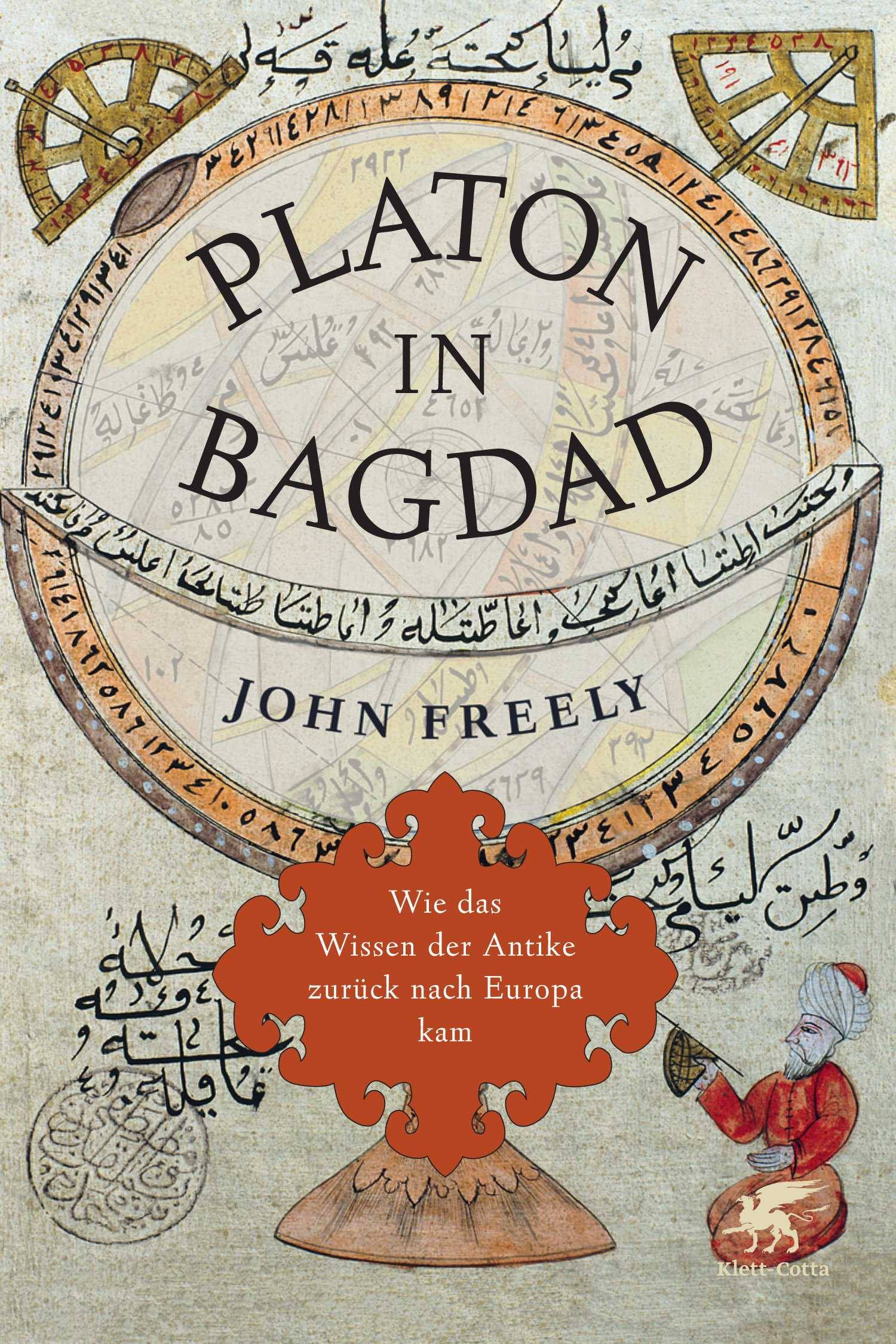Platon in Bagdad Wie das Wissen der Antike zurück nach Europa kam