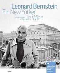 Leonard Bernstein Ein New Yorker in Wien / A New Yorker in Vienna. Zur Ausstellung im Jüdischen Museum Wien von 17. Oktober 2018 bis 28. April 2019