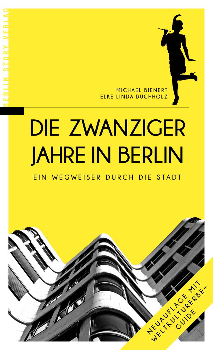 Die Zwanziger Jahre in Berlin Ein Wegweiser durch die Stadt. Mit Weltkulturerbe-Guide