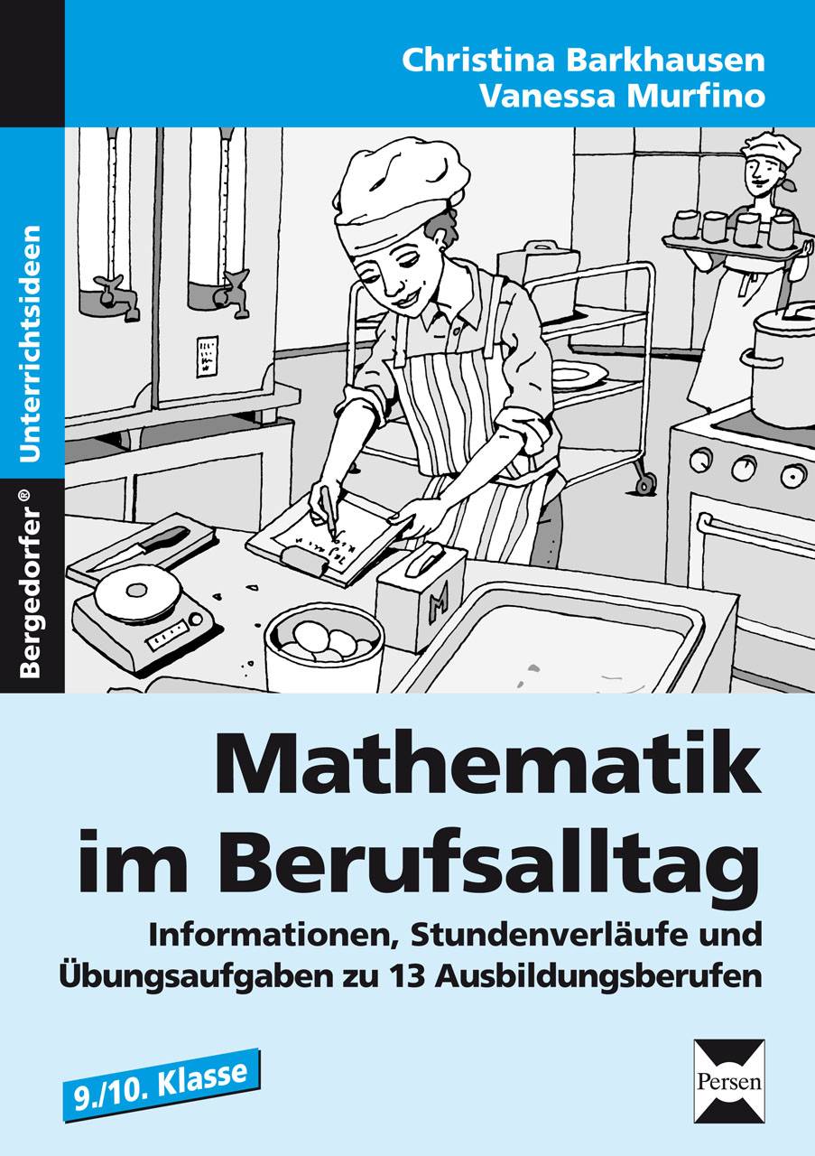Mathematik im Berufsalltag Informationen, Stundenverläufe und Übungsaufgaben zu 13 Ausbildungsberufen (9. und 10. Klasse)