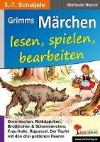 Grimms Märchen lesen, spielen, bearbeiten. Bd.1 Dornröschen, Rotkäppchen, Brüderchen und Schwesterchen, Frau Holle, Rapunzel, Der Teufel mit den d