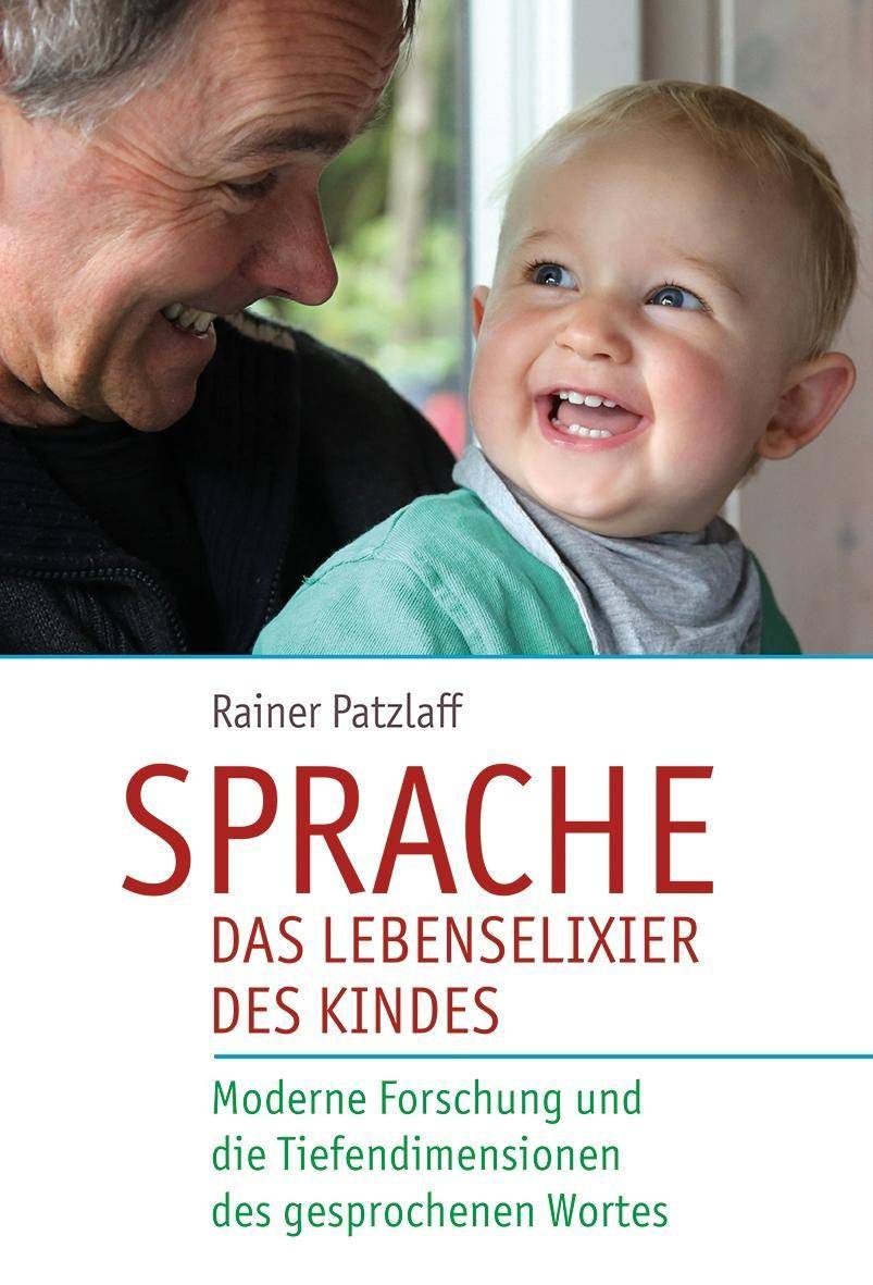 Sprache - das Lebenselixier des Kindes Moderne Forschung und die Tiefendimensionen des gesprochenen Wortes