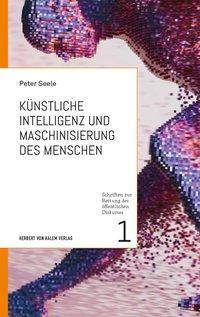 Künstliche Intelligenz und Maschinisierung des Menschen Schriften zur Rettung des öffentlichen Diskurses 1