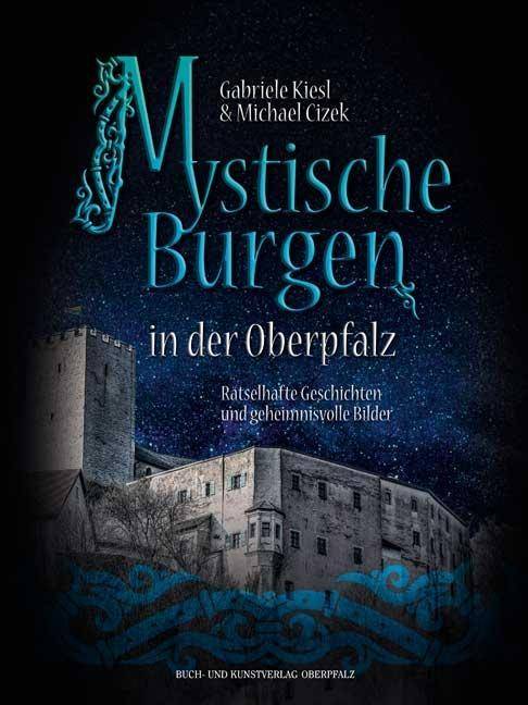 Mystische Burgen in der Oberpfalz Rätselhafte Geschichten und geheimnisvolle Bilder