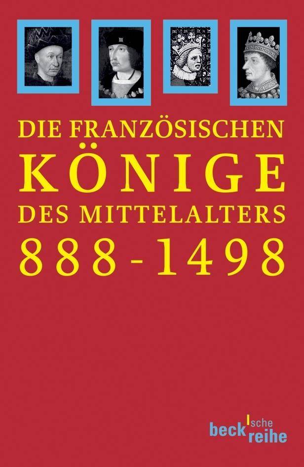 Die französischen Könige des Mittelalters Von Odo bis Karl VIII. 888-1498