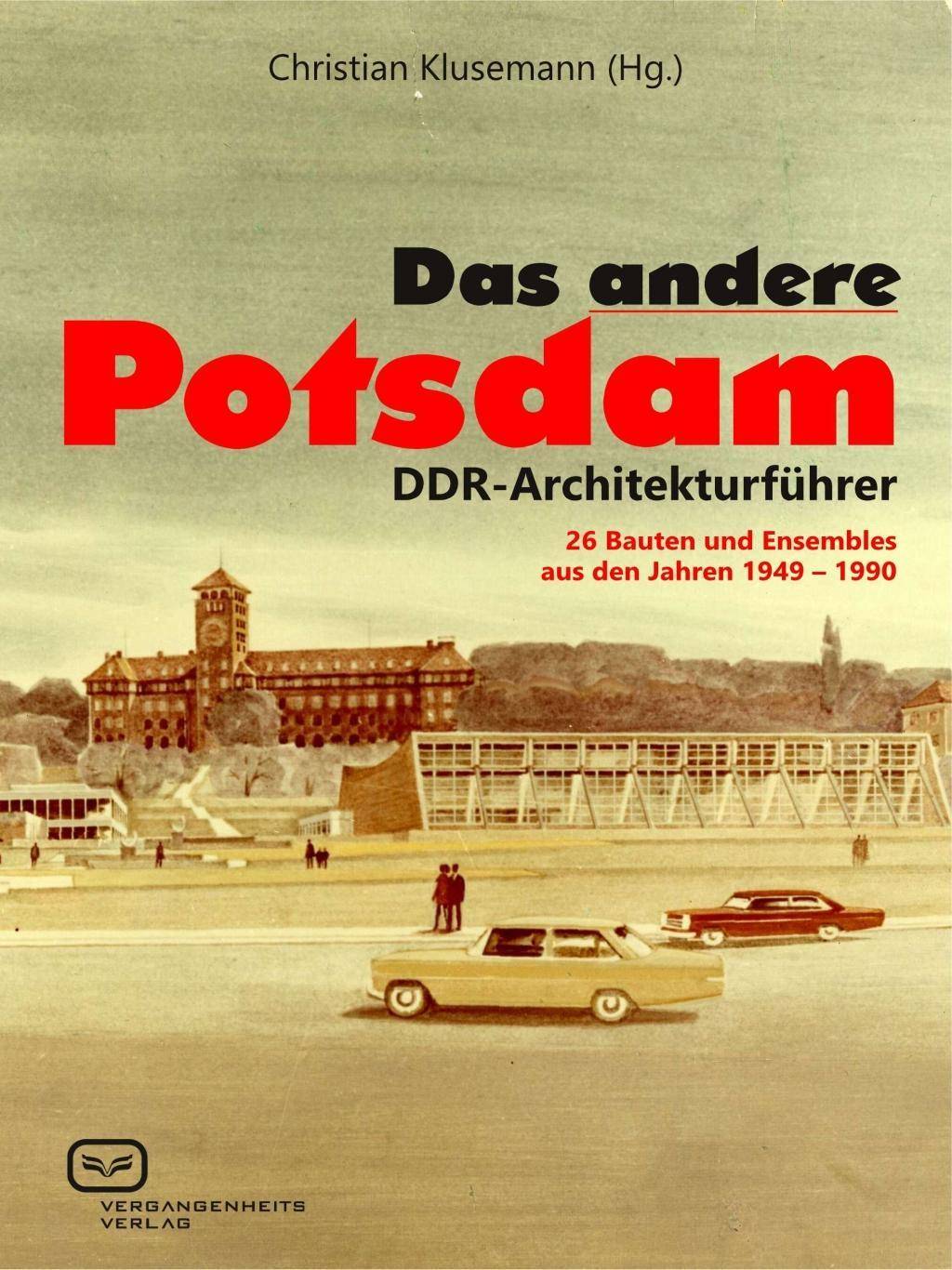 Das ANDERE Potsdam DDR-Architekturführer. 26 Bauten und Ensembles aus den Jahren 1949-1990