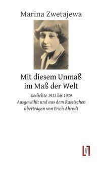 Mit diesem Unmaß im Maß der Welt Gedichte 1913 - 1939. zweisprachig. Aus dem Russischen von Erich Ahrndt. Ungekürzte Ausgabe